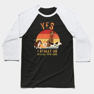 Yes, I really do need all these dogs Baseball T-Shirt